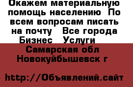 Окажем материальную помощь населению. По всем вопросам писать на почту - Все города Бизнес » Услуги   . Самарская обл.,Новокуйбышевск г.